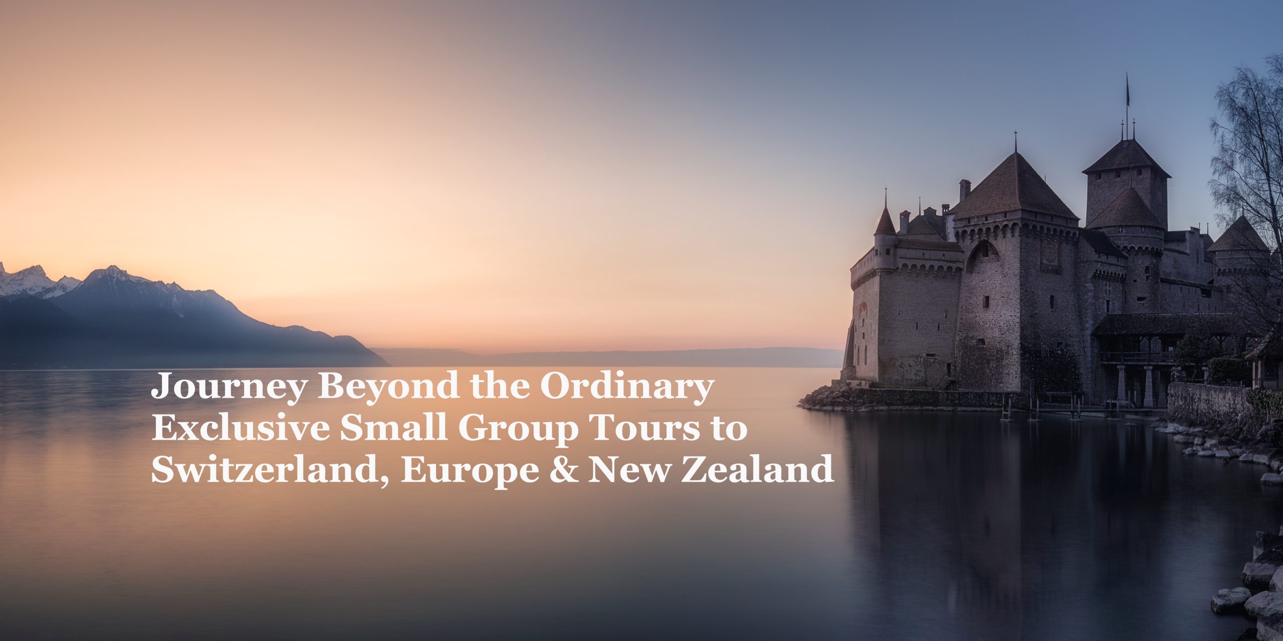 Exclusive Small Group Tours to Switzerland, Europe & New Zealand